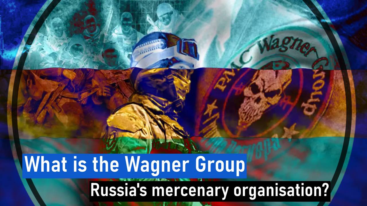 What is the Wagner Group, Russia’s mercenary organisation